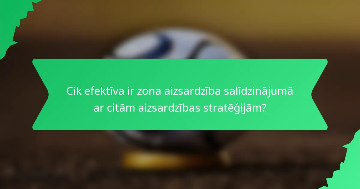 Cik efektīva ir zona aizsardzība salīdzinājumā ar citām aizsardzības stratēģijām?