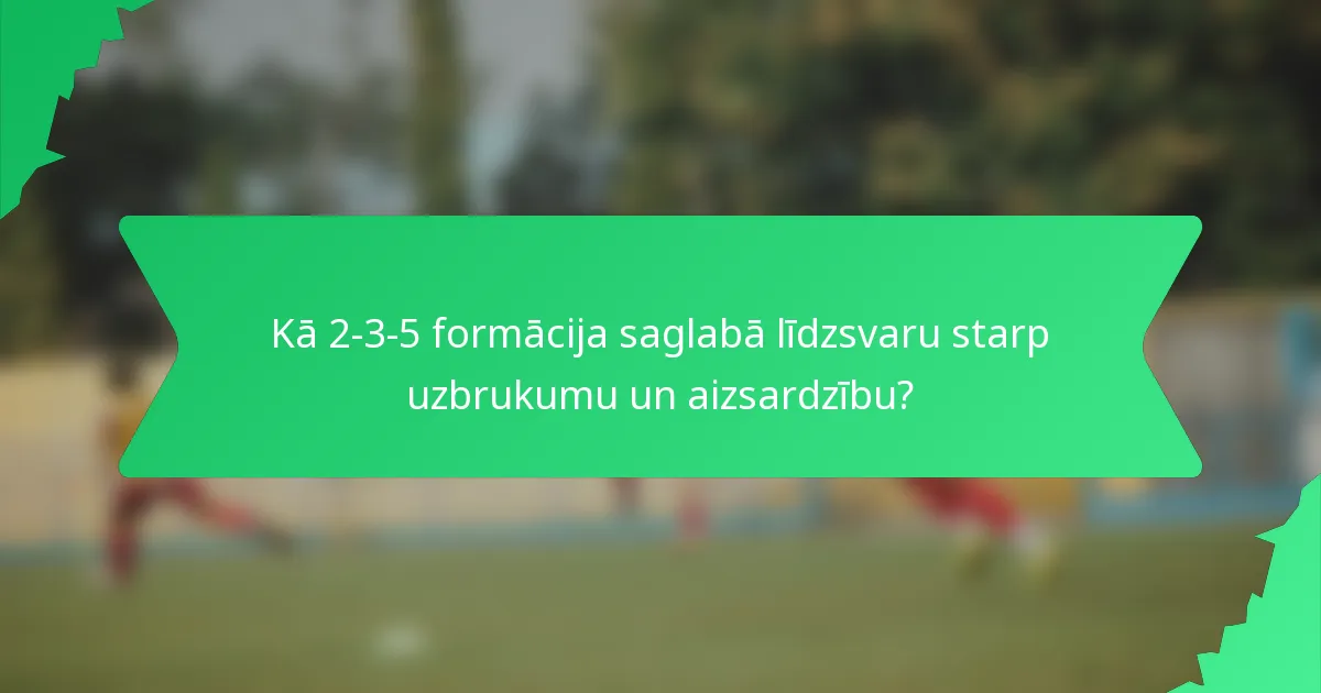 Kā 2-3-5 formācija saglabā līdzsvaru starp uzbrukumu un aizsardzību?