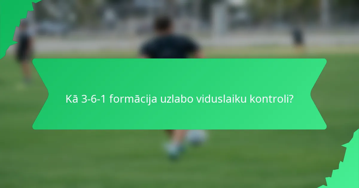 Kā 3-6-1 formācija uzlabo viduslaiku kontroli?