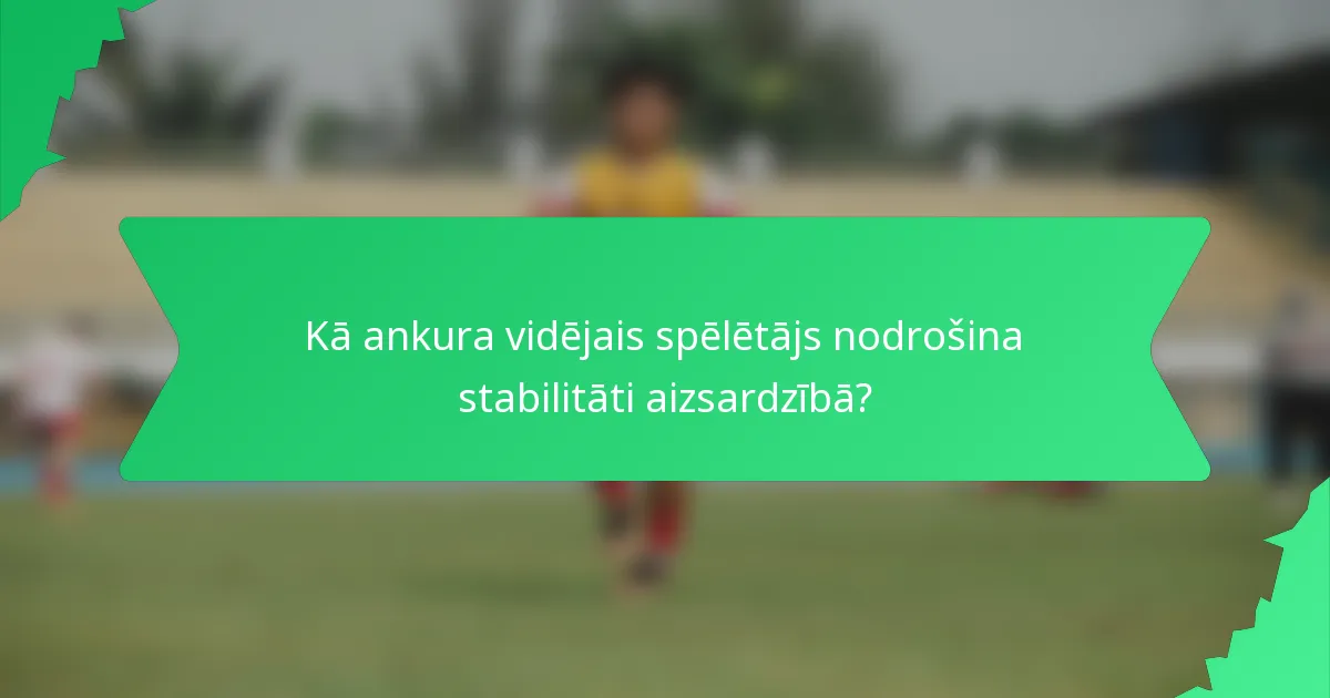 Kā ankura vidējais spēlētājs nodrošina stabilitāti aizsardzībā?