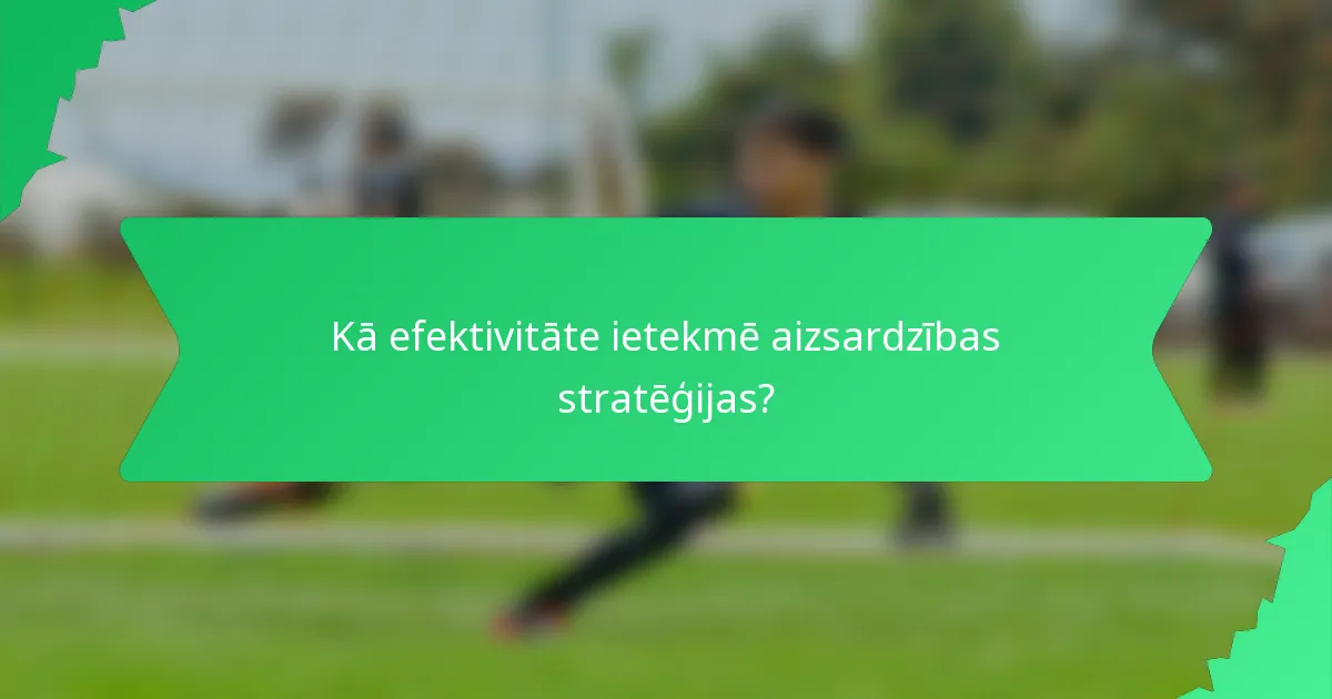 Kā efektivitāte ietekmē aizsardzības stratēģijas?