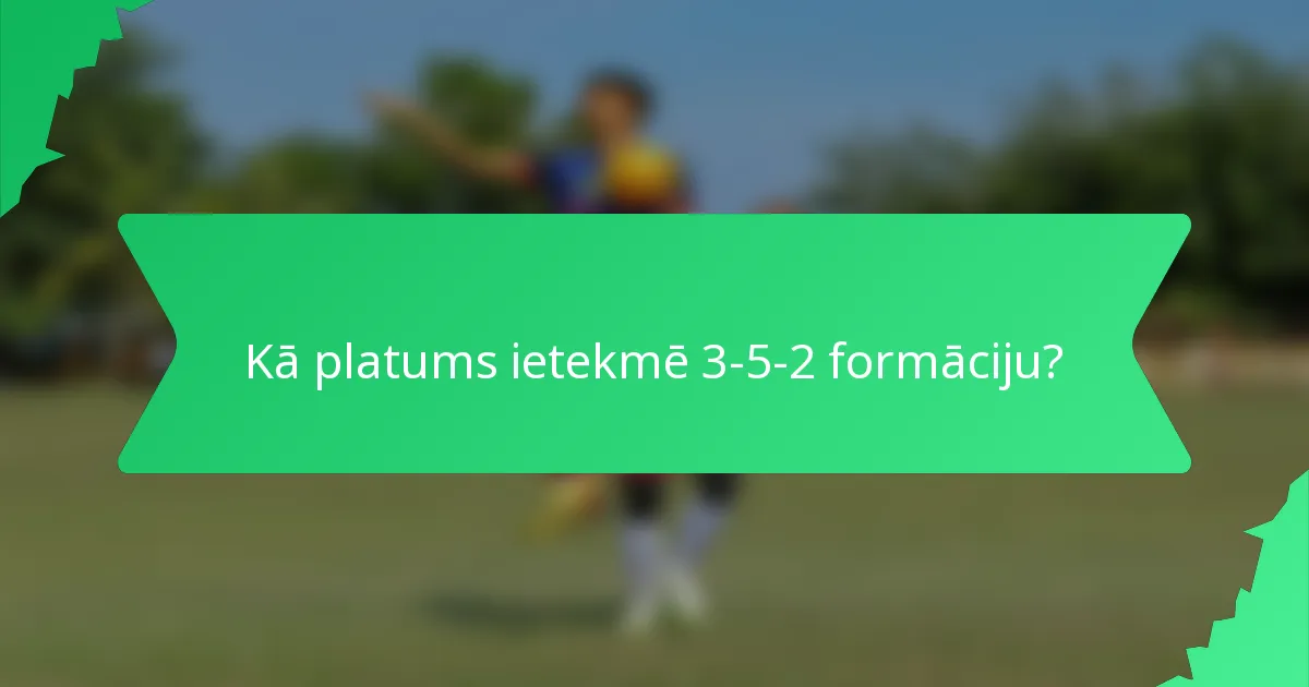 Kā platums ietekmē 3-5-2 formāciju?