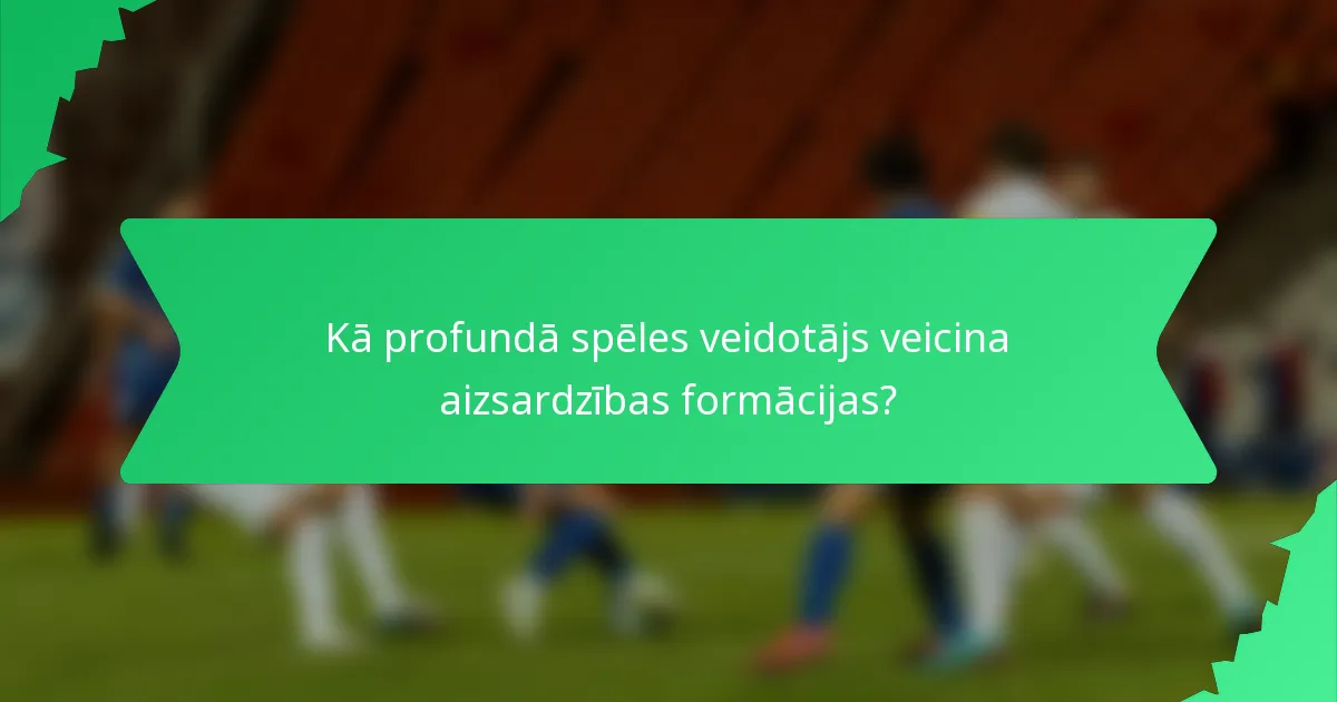 Kā profundā spēles veidotājs veicina aizsardzības formācijas?