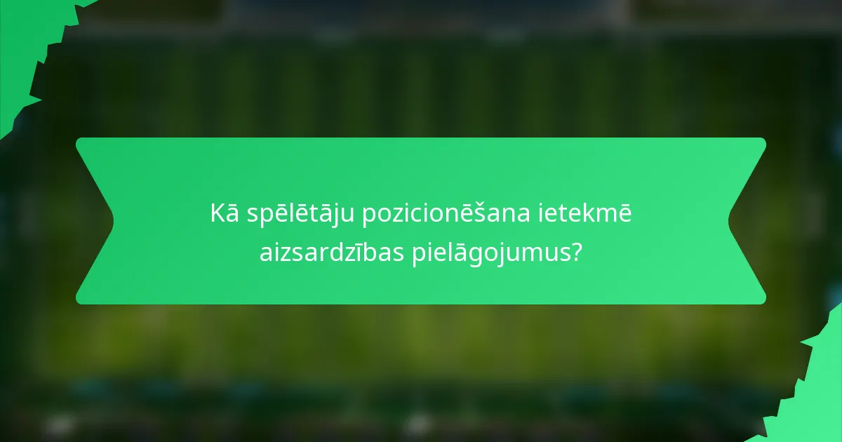Kā spēlētāju pozicionēšana ietekmē aizsardzības pielāgojumus?