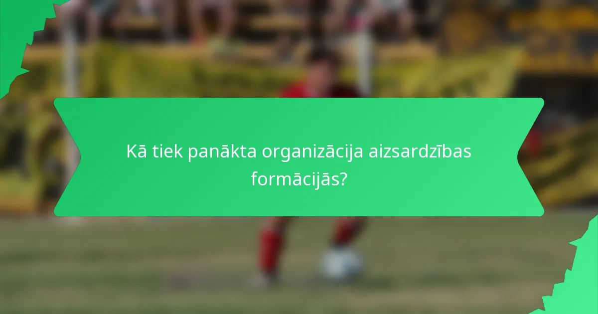 Kā tiek panākta organizācija aizsardzības formācijās?
