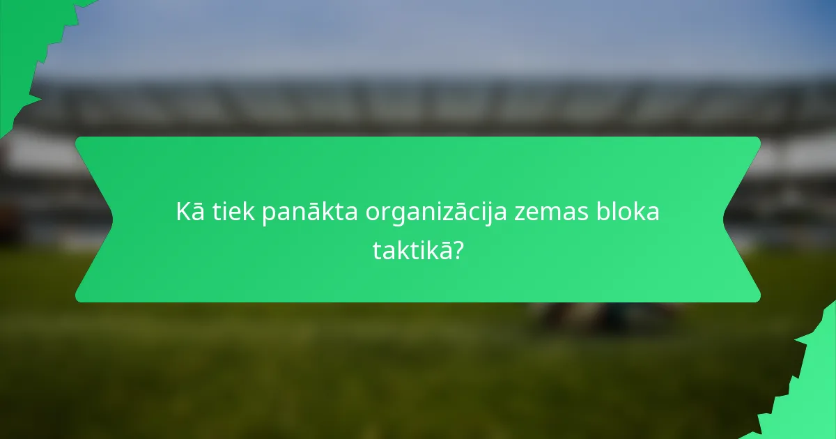 Kā tiek panākta organizācija zemas bloka taktikā?