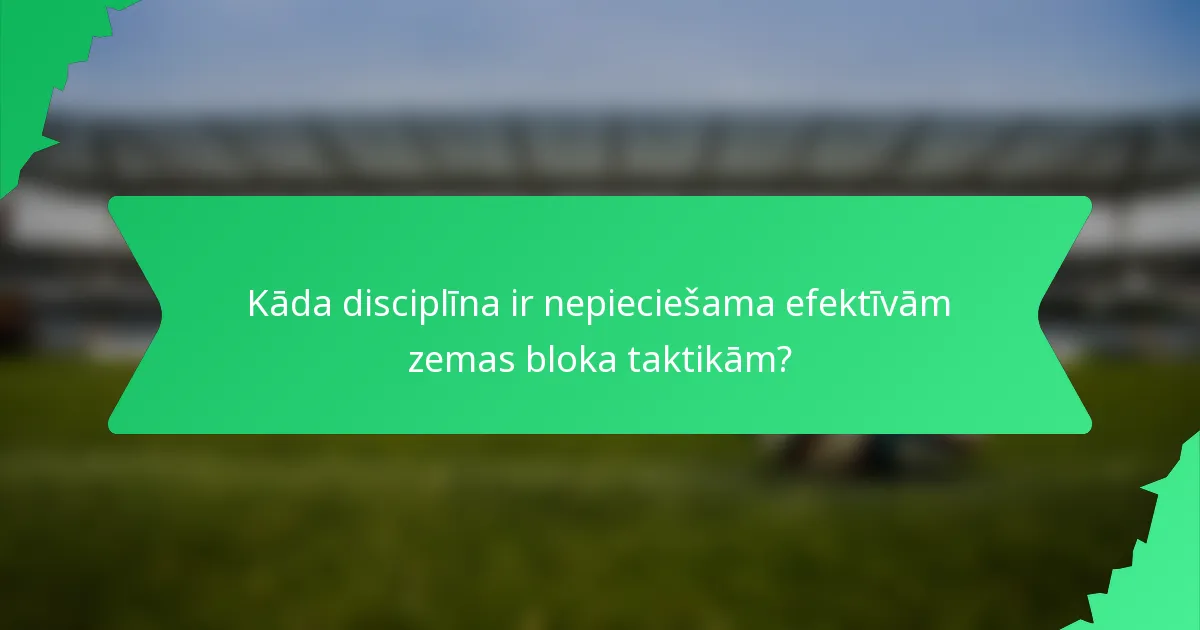 Kāda disciplīna ir nepieciešama efektīvām zemas bloka taktikām?