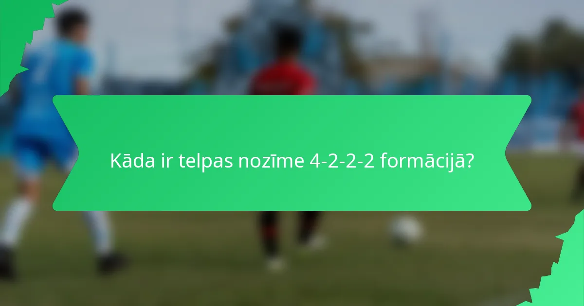 Kāda ir telpas nozīme 4-2-2-2 formācijā?