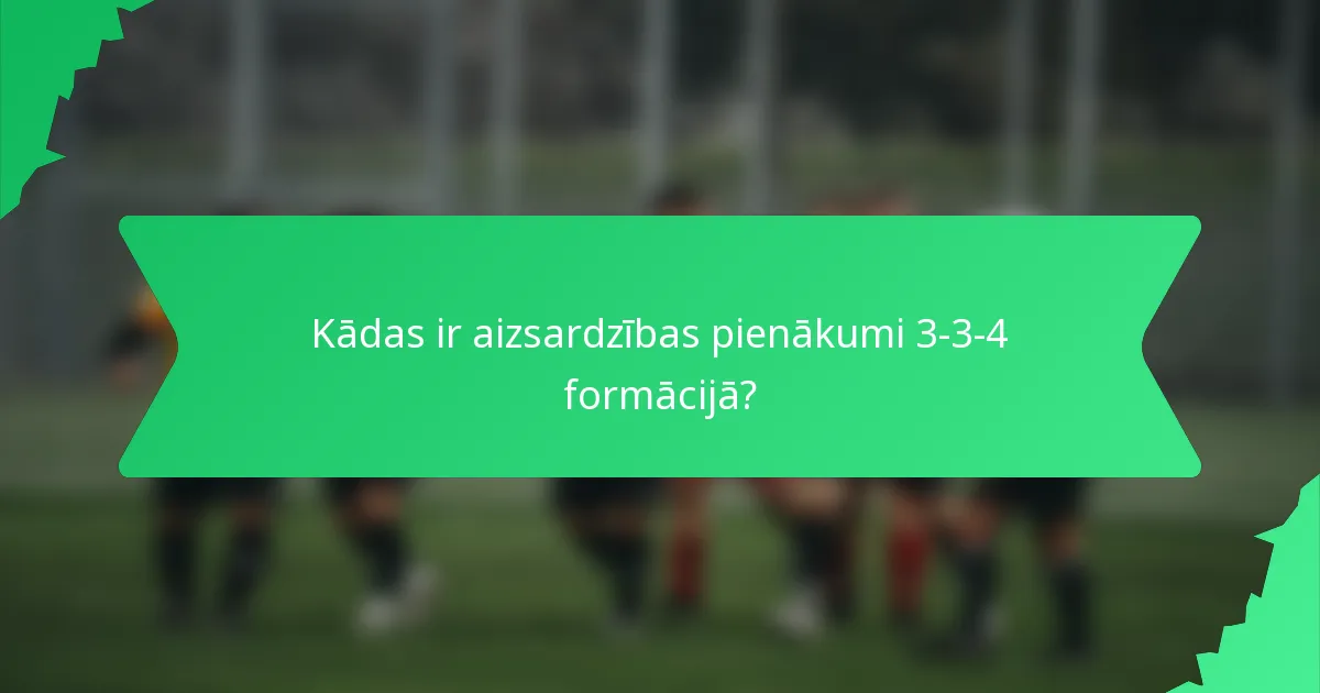 Kādas ir aizsardzības pienākumi 3-3-4 formācijā?