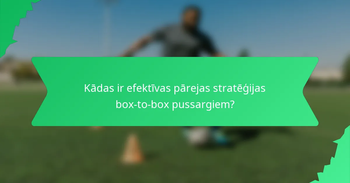 Kādas ir efektīvas pārejas stratēģijas box-to-box pussargiem?