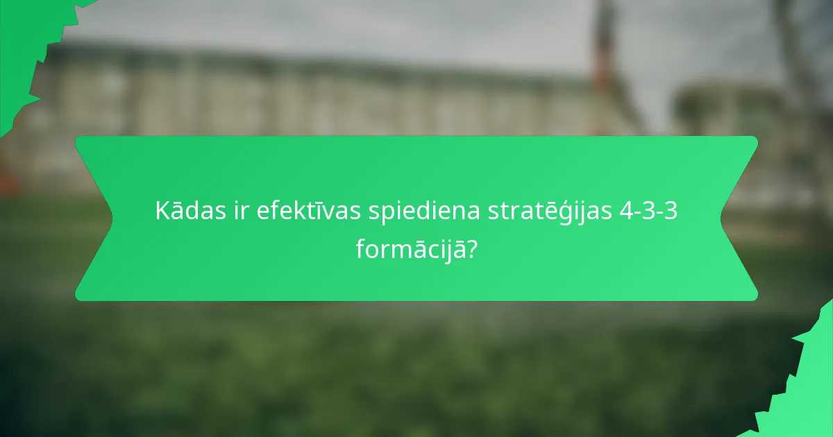 Kādas ir efektīvas spiediena stratēģijas 4-3-3 formācijā?