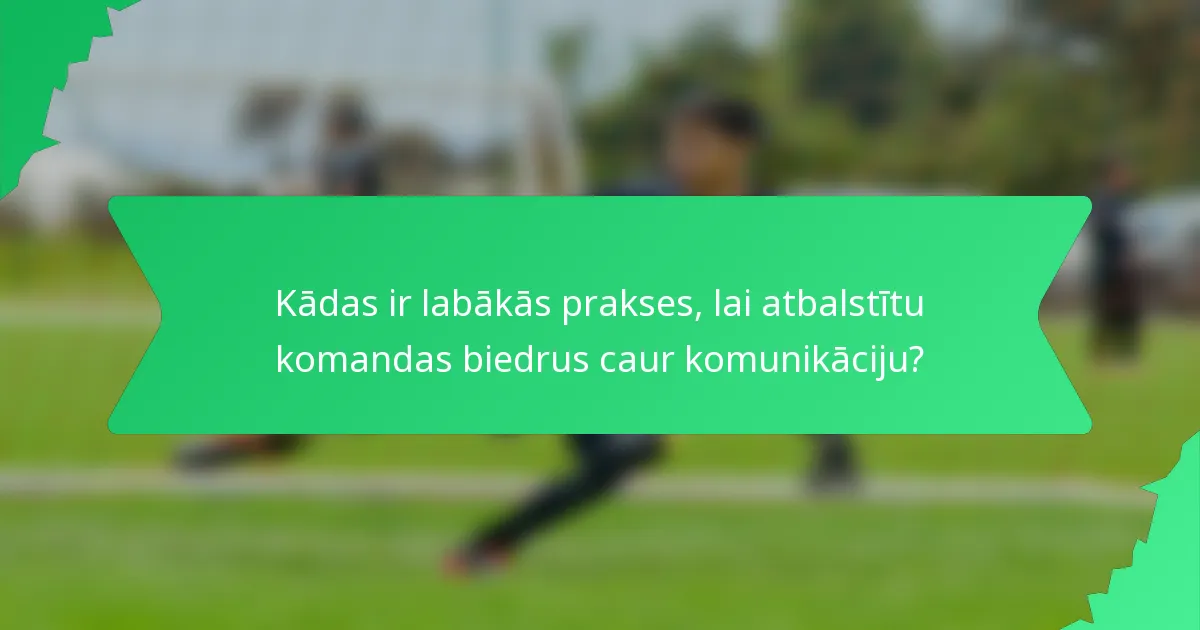 Kādas ir labākās prakses, lai atbalstītu komandas biedrus caur komunikāciju?
