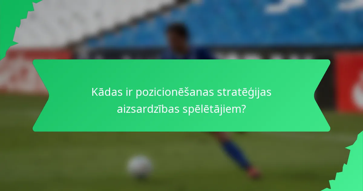 Kādas ir pozicionēšanas stratēģijas aizsardzības spēlētājiem?
