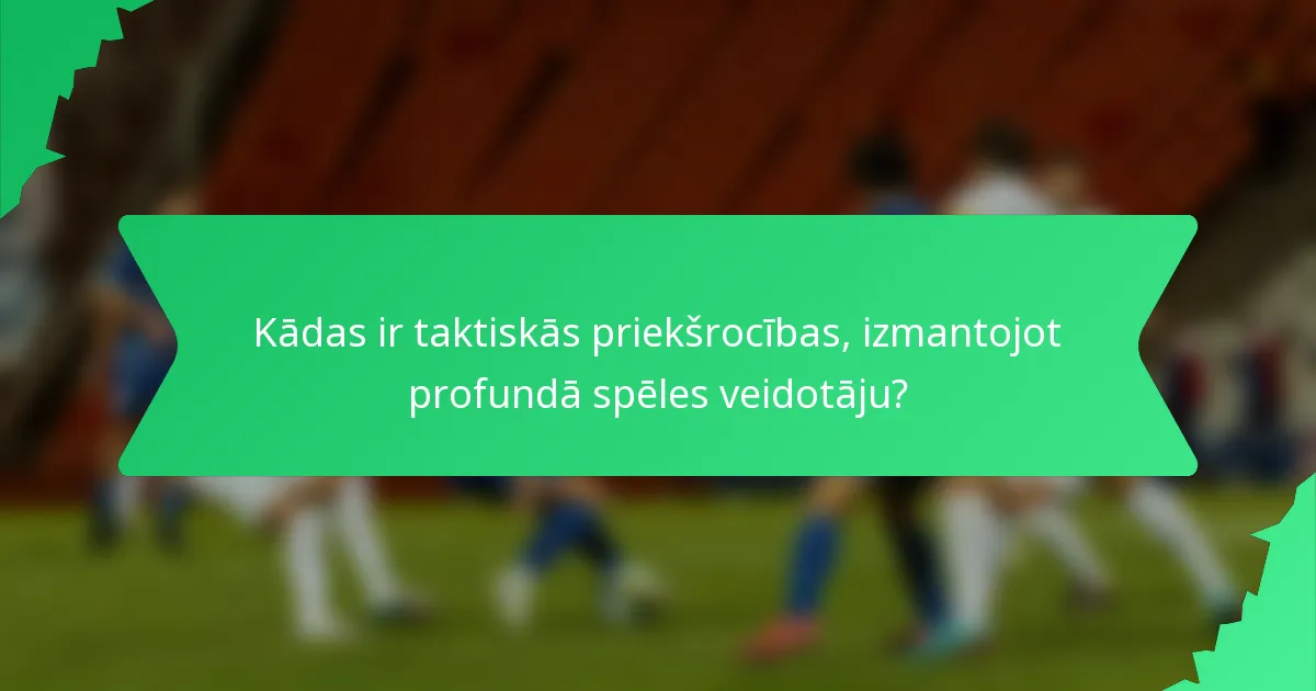Kādas ir taktiskās priekšrocības, izmantojot profundā spēles veidotāju?