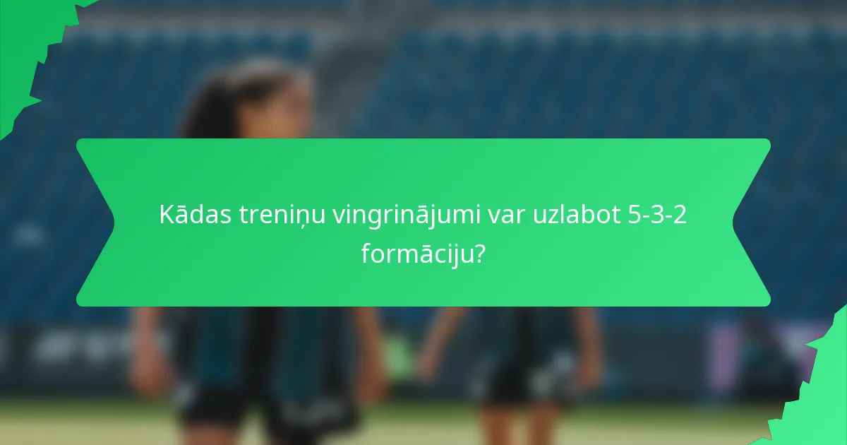 Kādas treniņu vingrinājumi var uzlabot 5-3-2 formāciju?