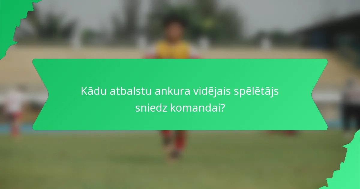 Kādu atbalstu ankura vidējais spēlētājs sniedz komandai?